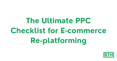 The Ultimate PPC Checklist for E-commerce Re-platforming
