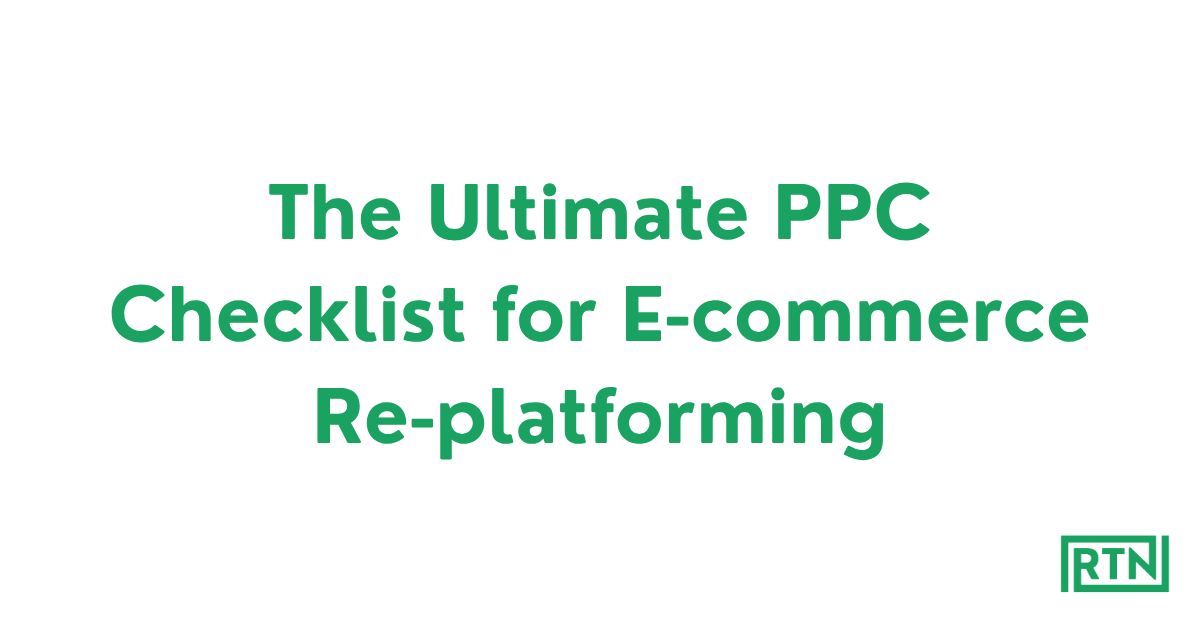 The Ultimate PPC Checklist for E-commerce Re-platforming
